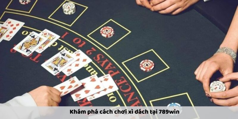 xi-dach-kham-pha-chi-tiet-ve-tro-choi-bai-hap-dan-789win-213